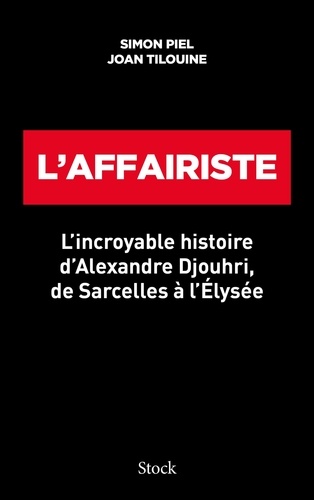 L'affairiste. L'incroyable histoire d'Alexandre Djouhri, de Sarcelles à l'Elysée