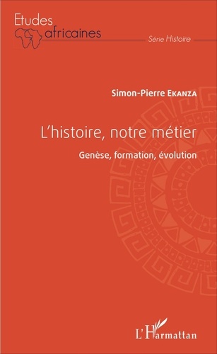 Simon-Pierre Ekanza - L'histoire, notre métier - Genèse, formation, évolution.