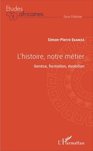 Simon-Pierre Ekanza - L'histoire, notre métier - Genèse, formation, évolution.