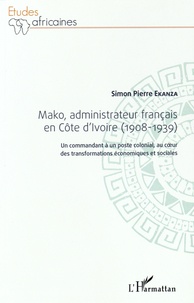 Mako, administrateur français en Côte dIvoire (1908-1939) - Un commandant à un poste colonial, au coeur des transformations économiques et sociales.pdf