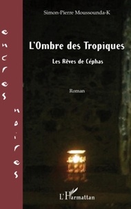 Simon-Pierre Moussounda-K - L'ombre des tropiques - Les rêves de Céphas.