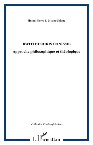 Simon-Pierre Mvone Ndong - Bwiti et christianisme - Approche philosophique et théologique.
