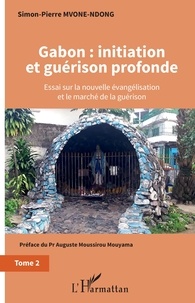 Simon-Pierre Mvone Ndong - Gabon : initiation et guérison profonde - Essai sur la nouvelle évangélisation et le marché de la guérison Tome 2.