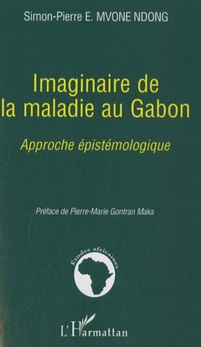 Simon-Pierre Mvone Ndong - Imaginaire de la maladie au Gabon - Approche épistémologique.