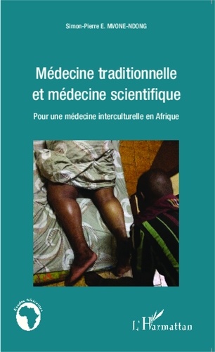 Simon-Pierre Mvone Ndong - Médecine traditionnelle et médecine scientifique - Pour une médecine interculturelle en Afrique.