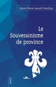 Simon-Pierre Savard-Tremblay - Le Souverainisme de province.