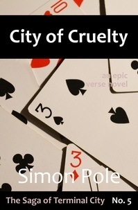  Simon Pole - City of Cruelty:  An Epic Verse Novel (Saga No. 5) - The Saga of Terminal City, #5.