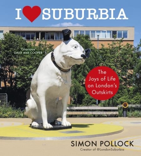 Simon Pollock - I Love Suburbia - The Joys of Life on London’s Outskirts.