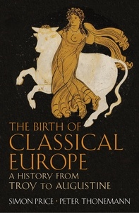 Simon Price - The birth of classical Europe - A history from Troy to Augustine.