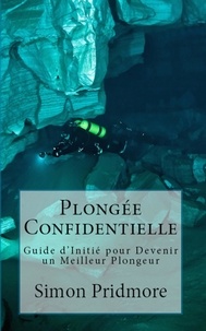  Simon Pridmore - Plongée Confidentielle - Guide d’Initié pour Devenir un Meilleur Plongeur - La Série Plongée, #2.