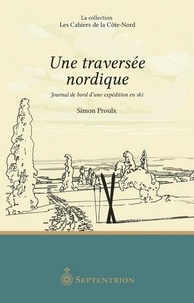 Simon Proulx - Une traversee nordique - Journal de bord d'une expedition en ski.