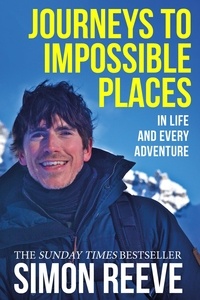 Simon Reeve - Journeys to Impossible Places - By the presenter of BBC TV's WILDERNESS.