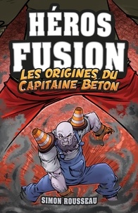 Simon Rousseau - Héros Fusion - Hors Série - Les origines du Capitaine Béton.
