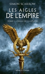 Simon Scarrow - L'Aigle de la légion - Les Aigles de l'Empire, T1.