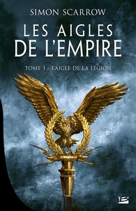 Simon Scarrow - Les Aigles de l'Empire Tome 1 : L'Aigle de la légion.