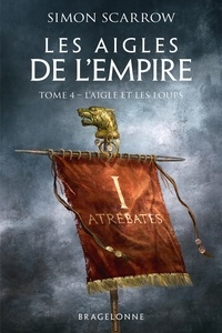 Simon Scarrow - Les Aigles de l'Empire Tome 4 : L'Aigle et les Loups.