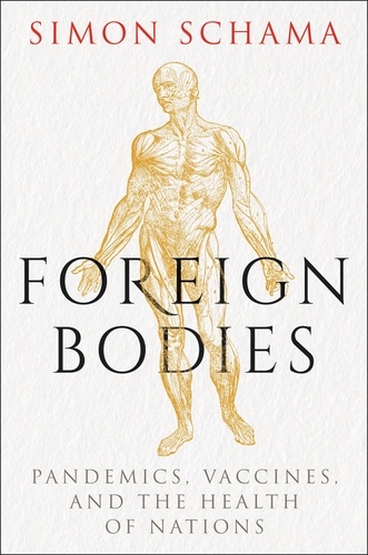 Simon Schama - Foreign Bodies - Pandemics, Vaccines, and the Health of Nations.