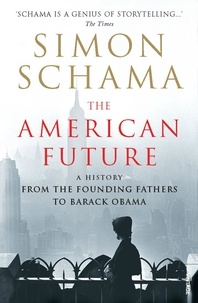 Simon Schama - The American Future - A History From The Founding Fathers To Barack Obama.