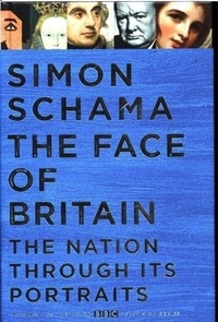 Simon Schama - The Face of Britain - The Nation through Its Portraits.