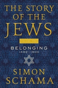 Simon Schama - The Story of the Jews Volume Two - Belonging: 1492-1900.