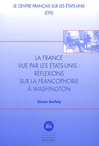 Simon Serfaty - La France vue par les Etats-Unis : réflexions sur la francophobie à Washington.