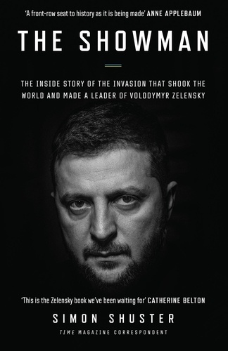 Simon Shuster - The Showman - The Inside Story of the Invasion That Shook the World and Made a Leader of Volodymyr Zelensky.