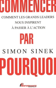 Simon Sinek - Commencer par pourquoi - Comment les grands leaders nous inspirent à passer à l'action.