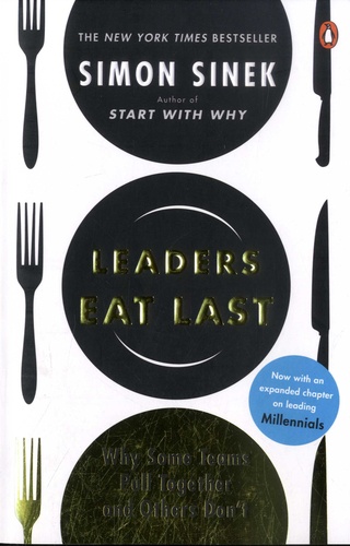 Leaders Eat Last. Why Some Teams Pull Together and Others Don't