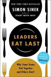 Simon Sinek - Leaders Eat Last - Why Some Teams Pull Together and Others Don't.