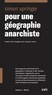 Simon Springer et Arianne Des Rochers - Pour une géographie anarchiste.