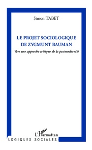 Simon Tabet - Le projet sociologique de Zygmunt Bauman - Vers une approche critique de la postmodernité.