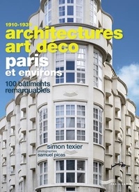 Simon Texier - Architectures Art Déco Paris et environs - 100 bâtiments remarquables 1910-1939.
