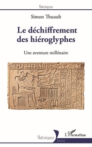 Simon Thuault - Le déchiffrement des hiéroglyphes - Une aventure millénaire.
