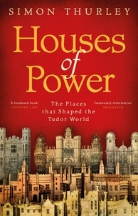 Simon Thurley - Houses of Power - The Places that Shaped the Tudor World.