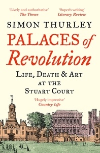 Simon Thurley - Palaces of Revolution - Life, Death and Art at the Stuart Court.
