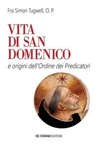 Simon Tugwell et Giacomo Grasso - Vita di san Domenico - e origini dell'Ordine dei Predicatori.