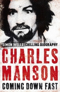 Simon Wells - Charles Manson: Coming Down Fast.