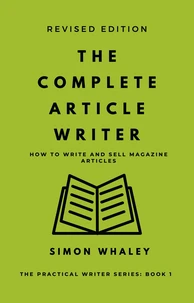 The Complete Article Writer: How To Write And Sell Magazine Articles