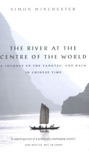 Simon Winchester - The River at the Centre of the World - A Journey Up the Yangtze, and Back in Chinese Time.