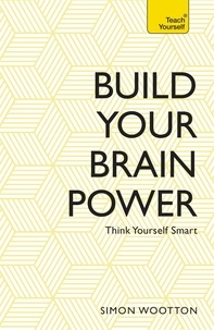 Simon Wootton et Terry Horne - Build Your Brain Power - The Art of Smart Thinking.