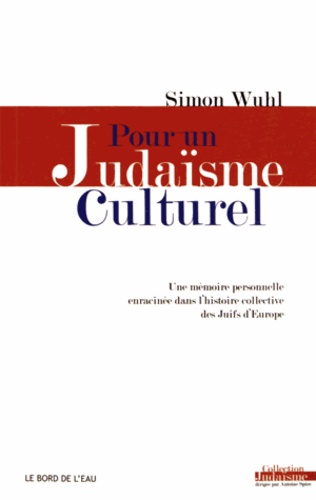 Simon Wuhl - Pour un judaïsme culturel - Une mémoire personnelle enracinée dans l'histoire collective des Juifs d'Europe.