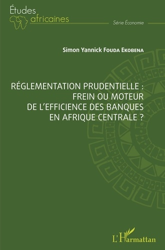 Simon Yannick Fouda Ekobena - Réglementation prudentielle : frein ou moteur de l'efficience des banques en Afrique centrale ?.