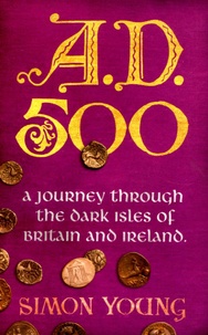 Simon Young - A.D. 500 - A Journey Through the Dark Isles of Britain and Ireland.