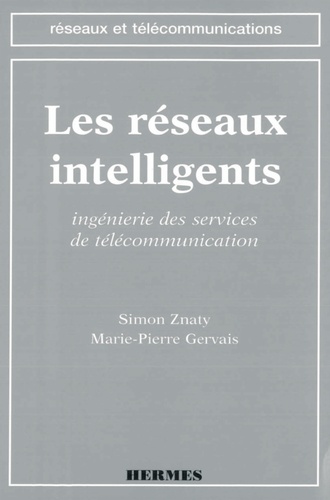 Simon Znaty et Marie-Pierre Gervais - Les réseaux intelligents - Ingénierie des services de télécommunication.