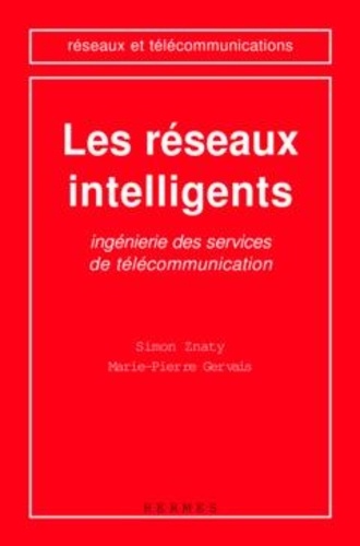 Simon Znaty et Marie-Pierre Gervais - Les réseaux intelligents - Ingénierie des services de télécommunication.