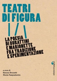 Teatri di figura. La poesia di burattini e marionette fra tradizione e sperimentazione
