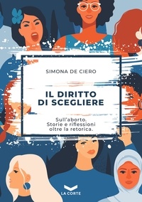 Simona De Ciero - Il diritto di scegliere - Sull’aborto. Storie e riflessioni oltre la retorica..
