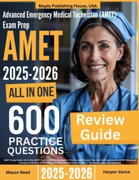 Advanced Emergency Medical Technician (AMET) Exam Prep: All-In-One Guide with 6 Full Sets of 600 Practice Questions with detailed explanation | NREMT AMET Certification Review