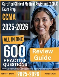 Certified Clinical Medical Assistant (CCMA) Exam Prep: All-In-One Guide with 4 Full Sets of 600 Practice Questions with detailed explanation | NHA CCMA Certification Review