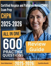 Certified Hospice and Palliative Nurse (CHPN) Exam Prep: All-In-One Guide with 4 Full Sets of 600 Practice Questions with detailed explanation | HPCC CHPN Certification Review